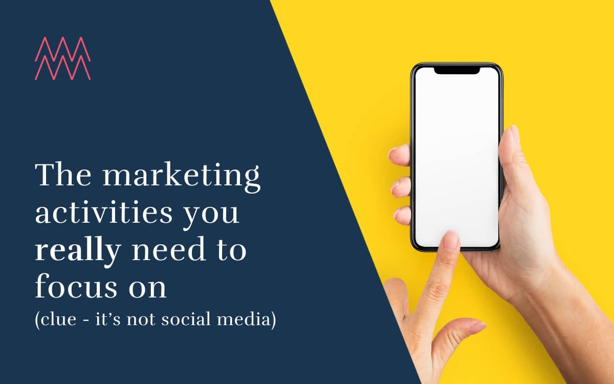 The marketing activities you really need to focus on (clue – it’s not social media)