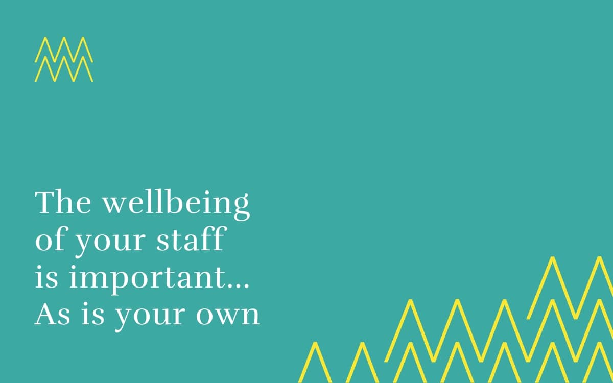 The wellbeing of your staff is super important… As is your own