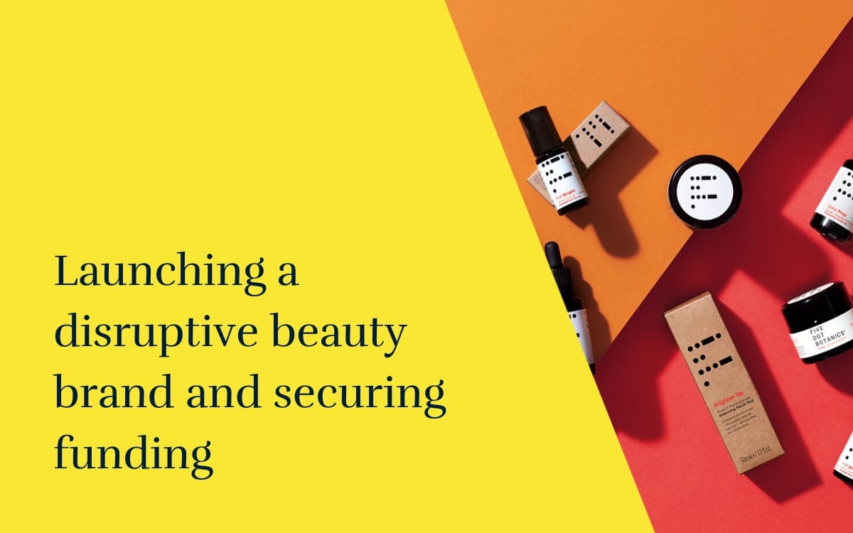 Launching a disruptive beauty brand and securing funding