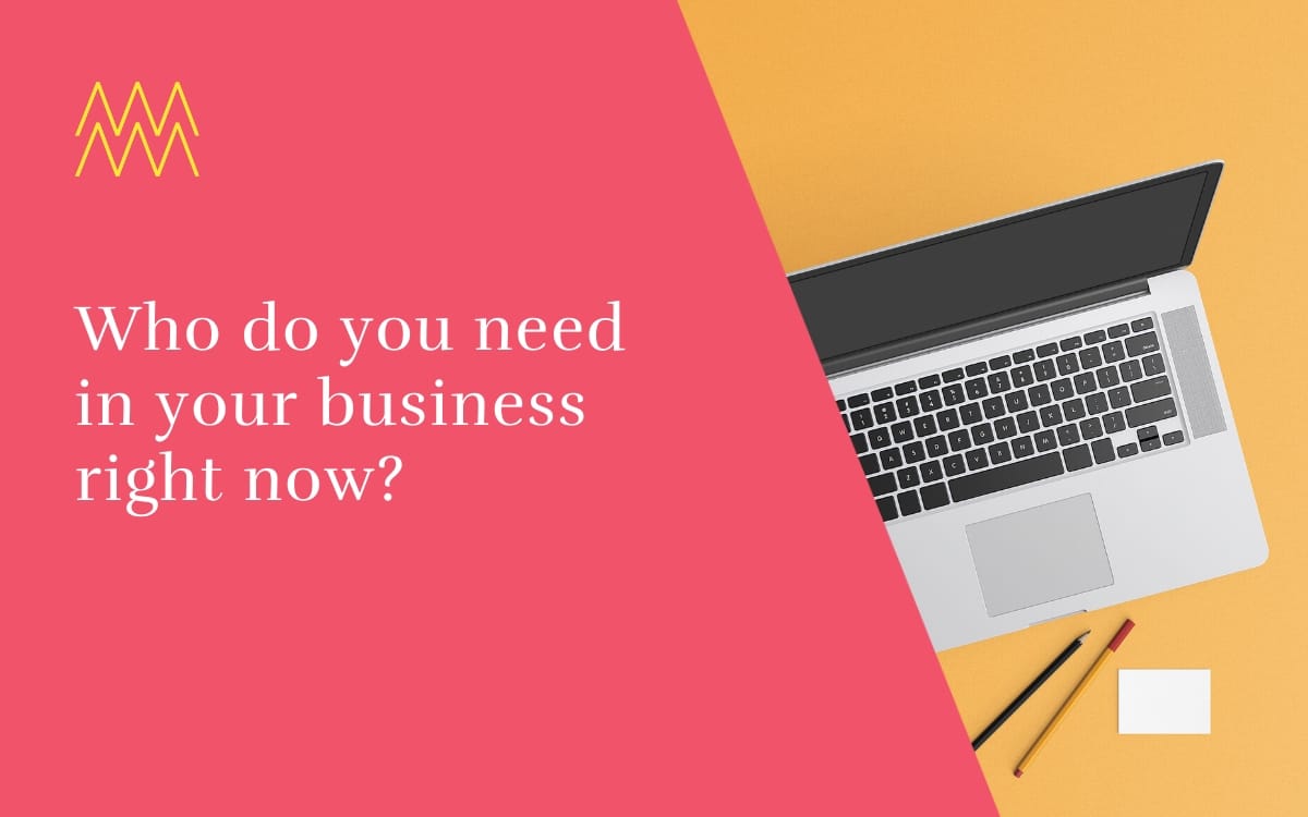 Who do you need in your business right now?