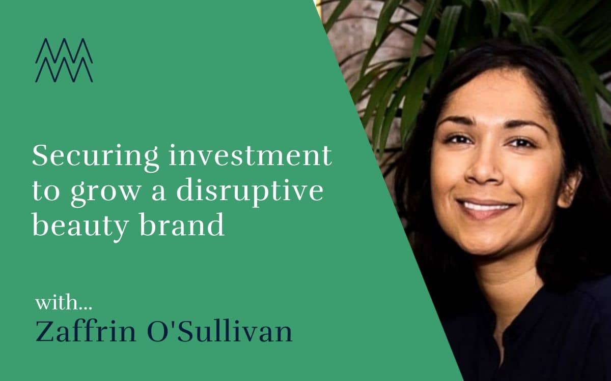 #43 How to secure funding for a disruptive beauty brand with Zaffrin O’Sullivan