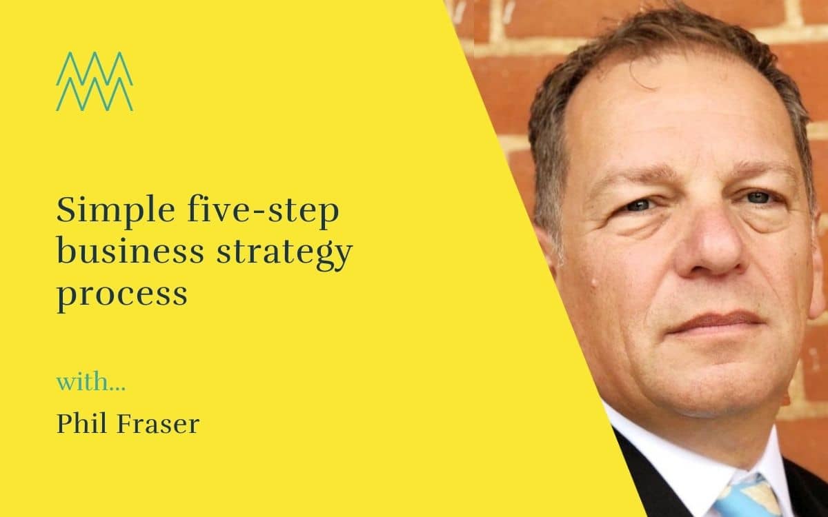 #49 – Simple five-step business strategy process, with angel investor Phil Fraser