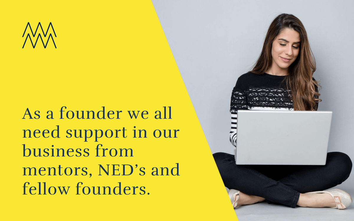 As founders we all need support in our business from mentors, NED’s and fellow founders