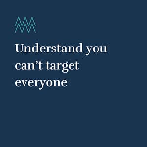 Understand you can't target everyone