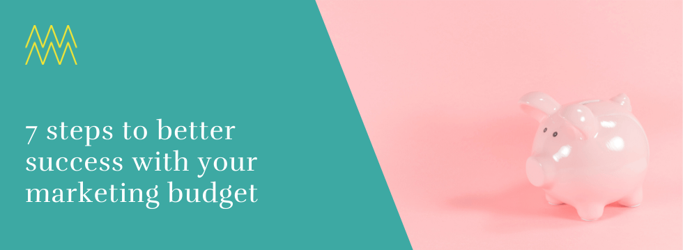 7 steps to better success with your marketing budget